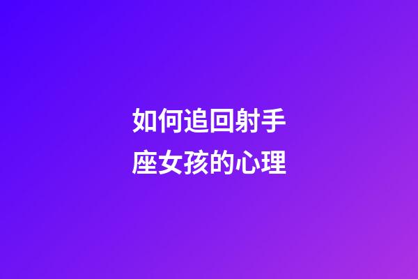 如何追回射手座女孩的心理-第1張-星座運勢-玄機派