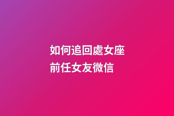 如何追回處女座前任女友微信-第1張-星座運勢-玄機派