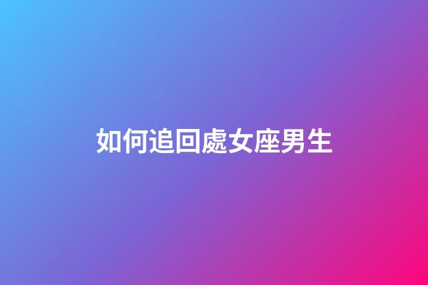 如何追回處女座男生-第1張-星座運(yùn)勢-玄機(jī)派