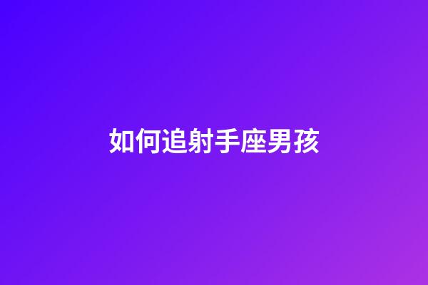 如何追射手座男孩-第1張-星座運勢-玄機派