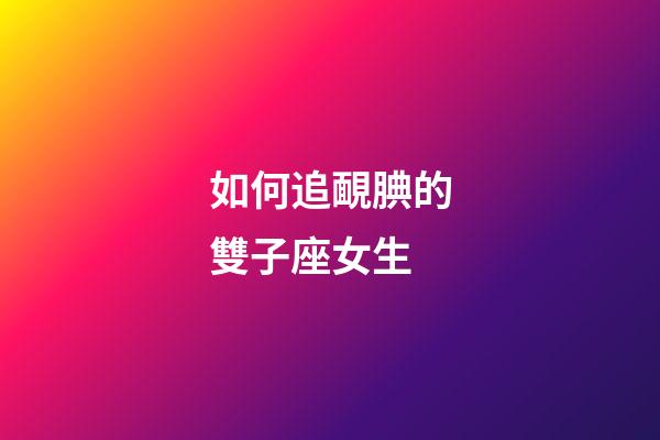 如何追靦腆的雙子座女生-第1張-星座運勢-玄機派