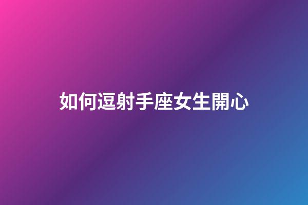 如何逗射手座女生開心-第1張-星座運勢-玄機派