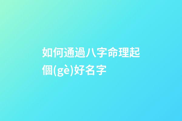 如何通過八字命理起個(gè)好名字