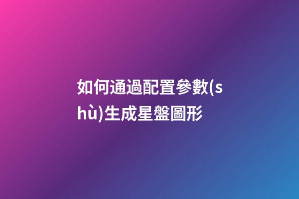 如何通過配置參數(shù)生成星盤圖形-第1張-星座運(yùn)勢(shì)-玄機(jī)派