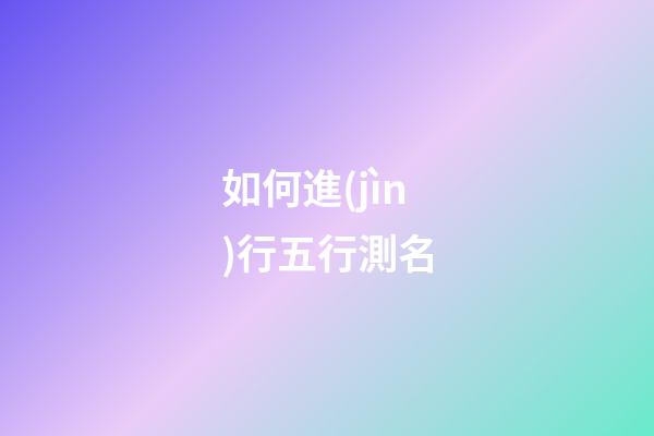如何進(jìn)行五行測名