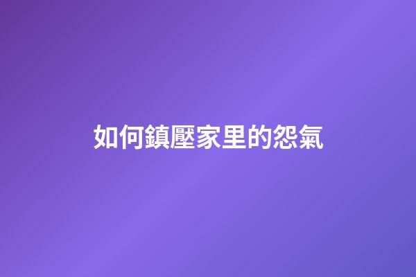 如何鎮壓家里的怨氣