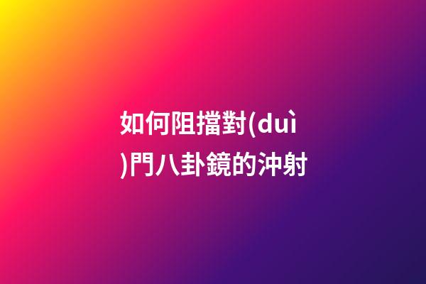 如何阻擋對(duì)門八卦鏡的沖射