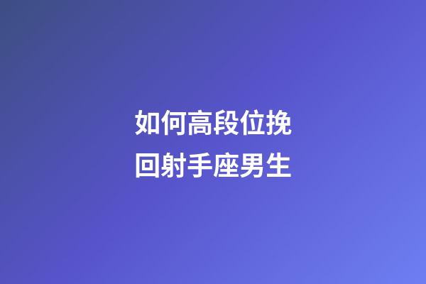 如何高段位挽回射手座男生-第1張-星座運勢-玄機派