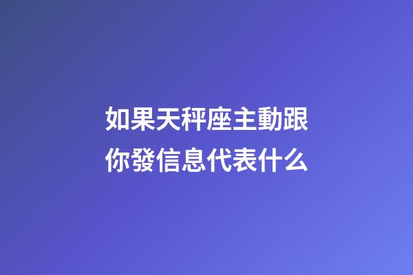 如果天秤座主動跟你發信息代表什么-第1張-星座運勢-玄機派