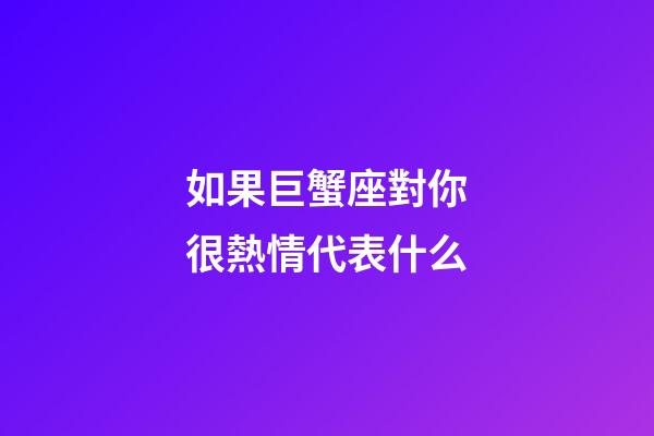 如果巨蟹座對你很熱情代表什么-第1張-星座運(yùn)勢-玄機(jī)派