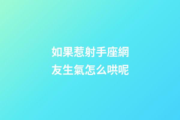 如果惹射手座網友生氣怎么哄呢-第1張-星座運勢-玄機派