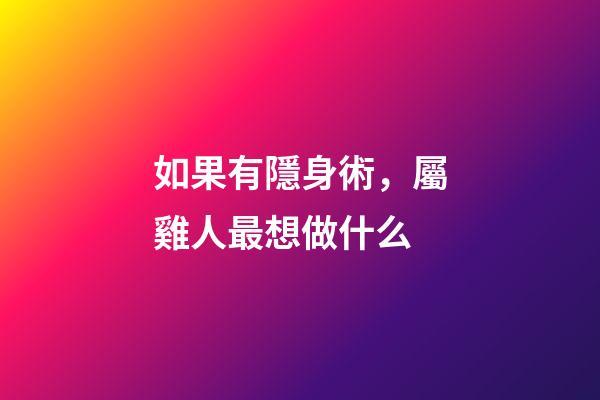 如果有隱身術，屬雞人最想做什么