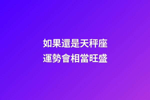 如果還是天秤座運勢會相當旺盛-第1張-星座運勢-玄機派