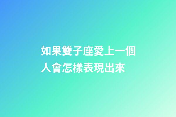 如果雙子座愛上一個人會怎樣表現出來-第1張-星座運勢-玄機派