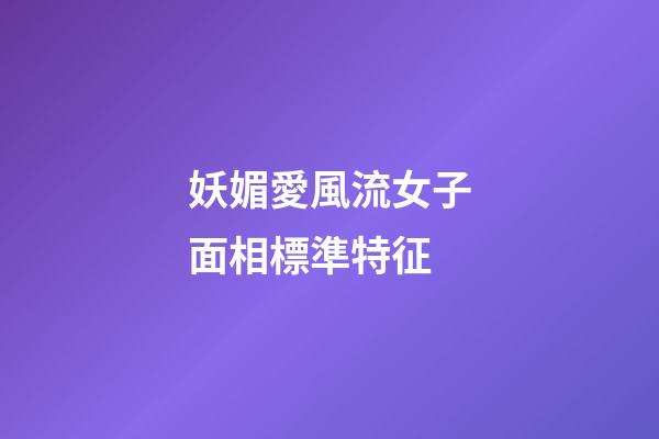 妖媚愛風流女子面相標準特征