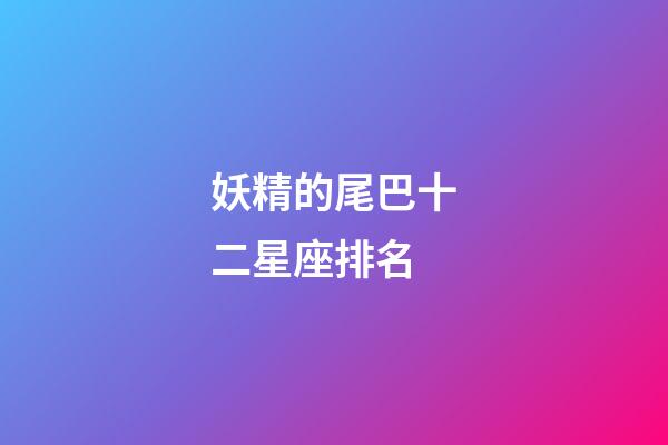 妖精的尾巴十二星座排名-第1張-星座運勢-玄機(jī)派