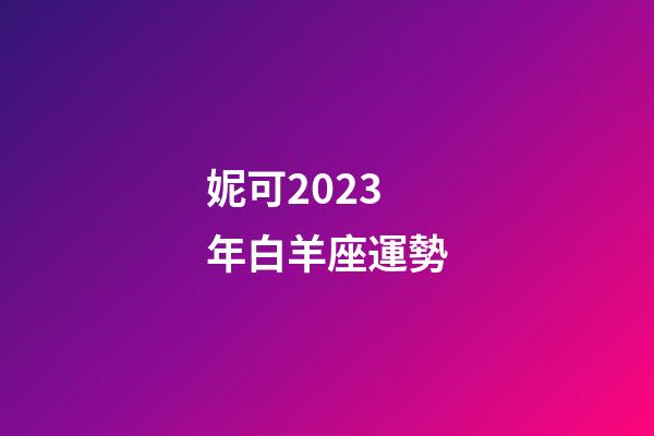 妮可2023年白羊座運勢-第1張-星座運勢-玄機派