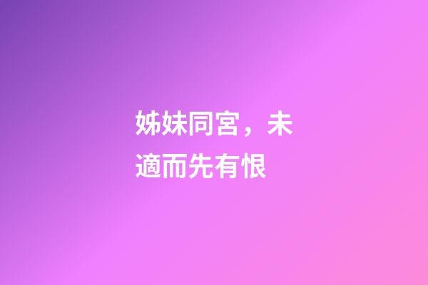 姊妹同宮，未適而先有恨