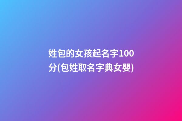 姓包的女孩起名字100分(包姓取名字典女嬰)