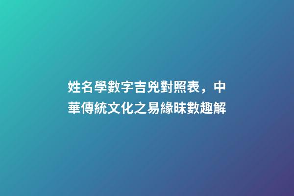 姓名學數字吉兇對照表，中華傳統文化之易緣昧數趣解(上)-第1張-觀點-玄機派