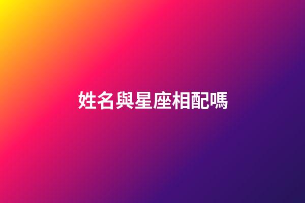 姓名與星座相配嗎-第1張-星座運勢-玄機派