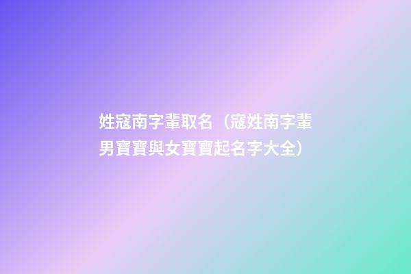姓寇南字輩取名（寇姓南字輩男寶寶與女寶寶起名字大全）