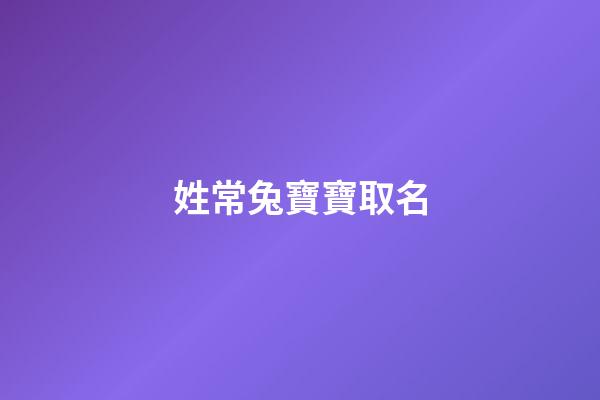 姓常兔寶寶取名(姓兔的人取什么名)-第1張-寶寶起名-玄機(jī)派