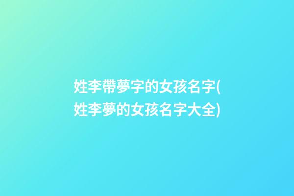 姓李帶夢字的女孩名字(姓李夢的女孩名字大全)