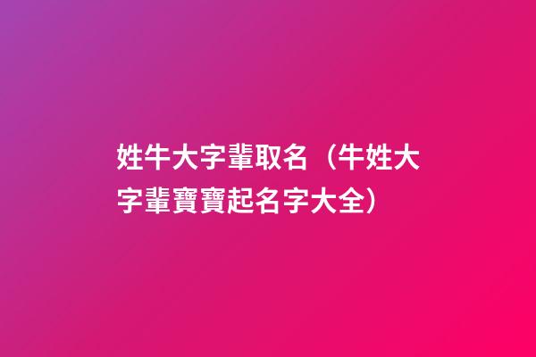 姓牛大字輩取名（牛姓大字輩寶寶起名字大全）