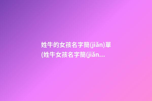 姓牛的女孩名字簡(jiǎn)單(姓牛女孩名字簡(jiǎn)單大方洋氣)