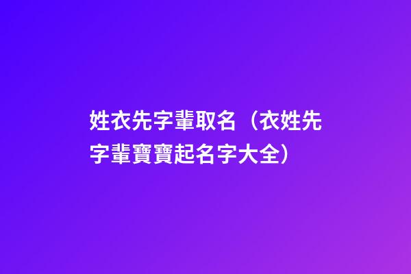 姓衣先字輩取名（衣姓先字輩寶寶起名字大全）