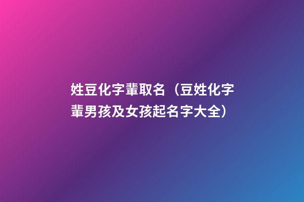 姓豆化字輩取名（豆姓化字輩男孩及女孩起名字大全）