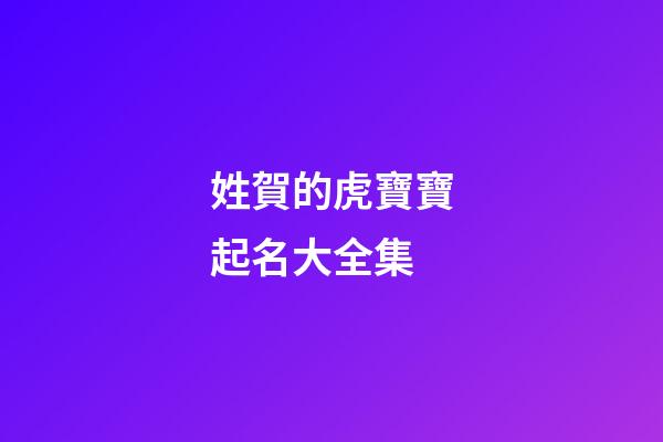 姓賀的虎寶寶起名大全集(姓賀屬虎)-第1張-寶寶起名-玄機(jī)派