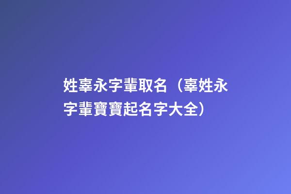姓辜永字輩取名（辜姓永字輩寶寶起名字大全）