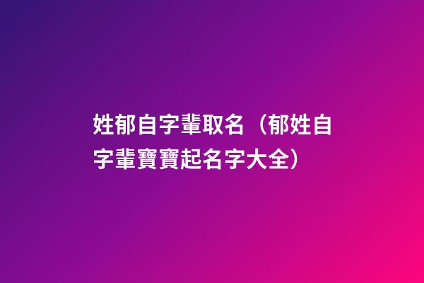 姓郁自字輩取名（郁姓自字輩寶寶起名字大全）