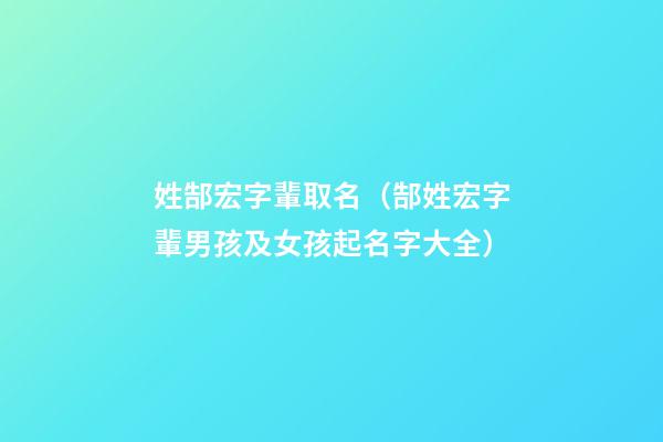 姓郜宏字輩取名（郜姓宏字輩男孩及女孩起名字大全）