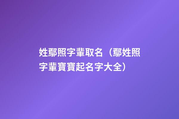 姓鄢照字輩取名（鄢姓照字輩寶寶起名字大全）