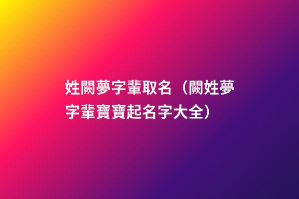 姓闕夢字輩取名（闕姓夢字輩寶寶起名字大全）
