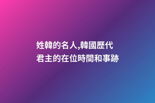 姓韓的名人,韓國歷代君主的在位時間和事跡-第1張-觀點-玄機派