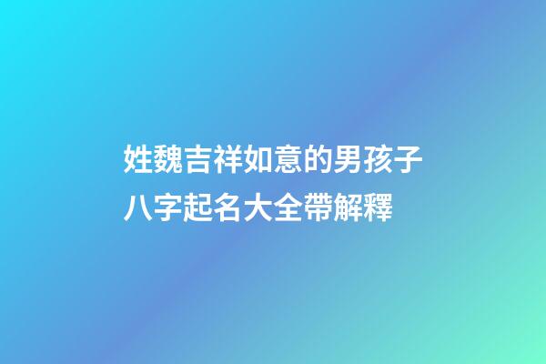 姓魏吉祥如意的男孩子八字起名大全帶解釋