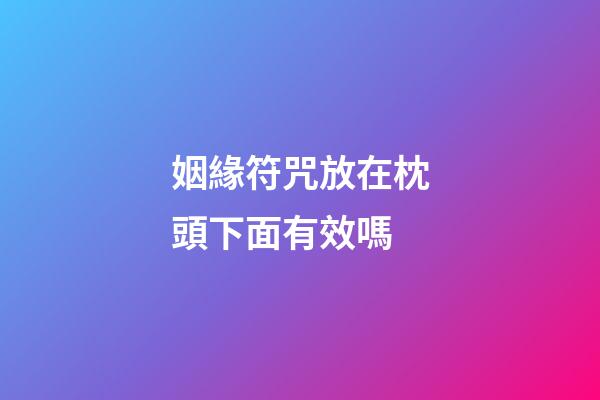 姻緣符咒放在枕頭下面有效嗎