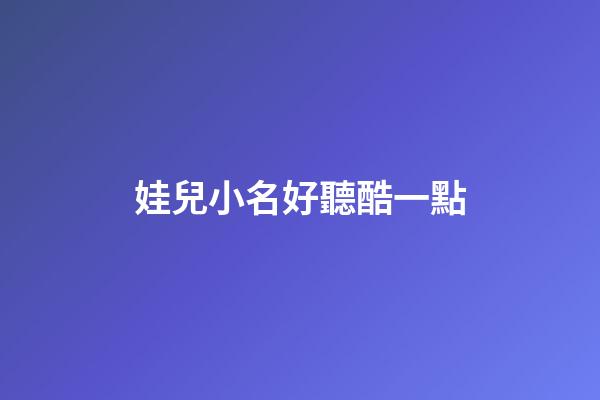 娃兒小名好聽酷一點