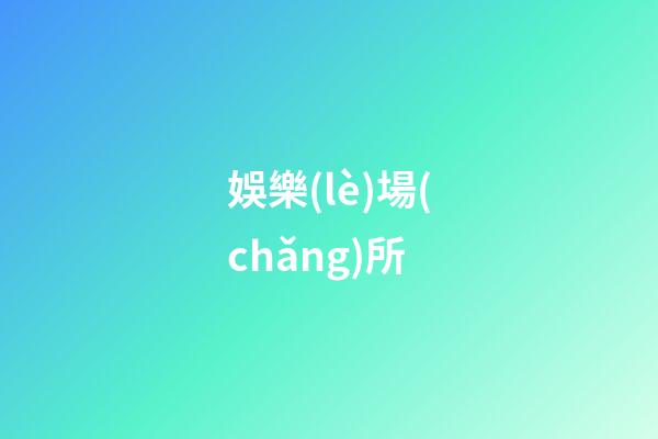 娛樂(lè)場(chǎng)所