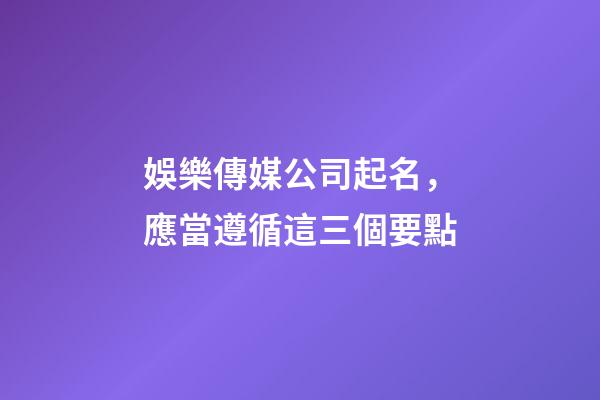 娛樂傳媒公司起名，應當遵循這三個要點-第1張-公司起名-玄機派