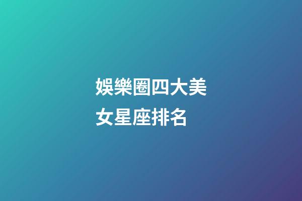 娛樂圈四大美女星座排名-第1張-星座運勢-玄機派