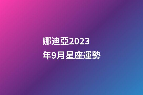 娜迪亞2023年9月星座運勢-第1張-星座運勢-玄機派
