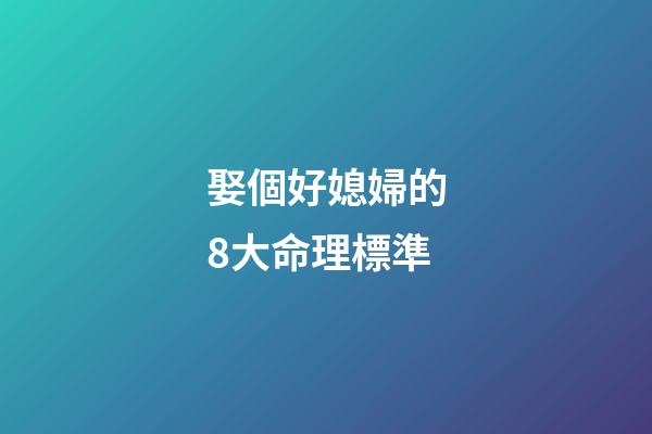 娶個好媳婦的8大命理標準