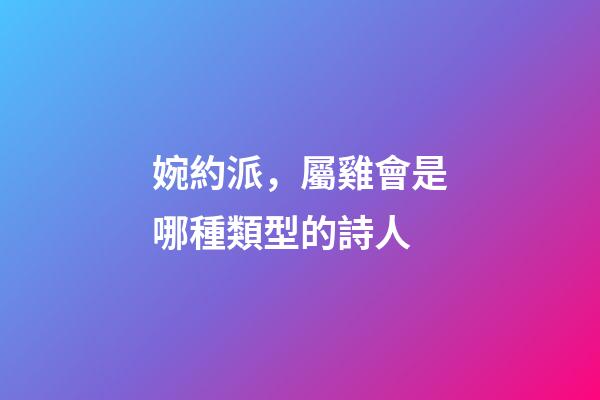 婉約派，屬雞會是哪種類型的詩人
