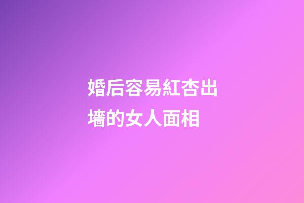 婚后容易紅杏出墻的女人面相