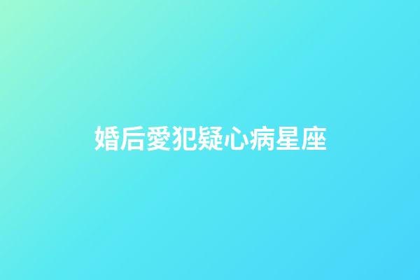 婚后愛犯疑心病星座